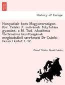 Hunyadiak kora Magyarorszagon. (Gr. Teleki J. művenek folytatasa gyanant, a M. Tud. Akademia tortenelmi bizottsaganak megbizasabol szerkeszti Dr Csanki Dezső.) kotet 1-12. by Jozsef Teleki