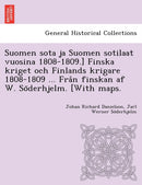 Suomen sota ja Suomen sotilaat vuosina 1808-1809.] Finska kriget och Finlands krigare 1808-1809 ... Från finskan af W. Söderhjelm. [With maps. by Jarl Werner Söderhjelm