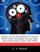 History of the Development of United States Tanks, Including Current Plans and Trends (Tank Course 1937-1938)-9781249278962