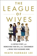 The League of Wives : The Untold Story of the Women Who Took on the U.S. Government to Bring Their Husbands Home-9781250161109