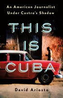 This Is Cuba : An American Journalist Under Castro's Shadow-9781250176974