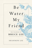Be Water, My Friend : The Teachings of Bruce Lee-9781250206701