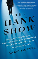 The Hank Show : How a House-Painting, Drug-Running DEA Informant Built the Machine That Rules Our Lives-9781250209276