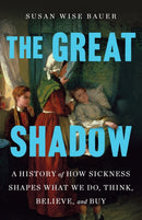 The Great Shadow : A History of How Sickness Shapes What We Do, Think, Believe, and Buy-9781250272911