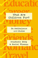 What Are Children For? : On Ambivalence and Choice-9781250276131