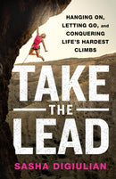 Take the Lead : Hanging On, Letting Go, and Conquering Life's Hardest Climbs-9781250280701