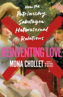Reinventing Love : How the Patriarchy Sabotages Heterosexual Relations-9781250285720
