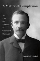 A Matter of Complexion : The Life and Fictions of Charles W. Chesnutt-9781250287632