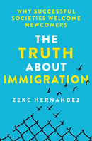 The Truth About Immigration : Why Successful Societies Welcome Newcomers-9781250288240