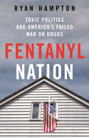Fentanyl Nation : Toxic Politics and America's Failed War on Drugs-9781250288936