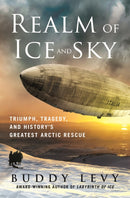 Realm of Ice and Sky : Triumph, Tragedy, and History's Greatest Arctic Rescue-9781250289186