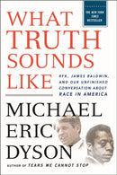 What Truth Sounds Like : Robert F. Kennedy, James Baldwin, and Our Unfinished Conversation About Race in America-9781250297044