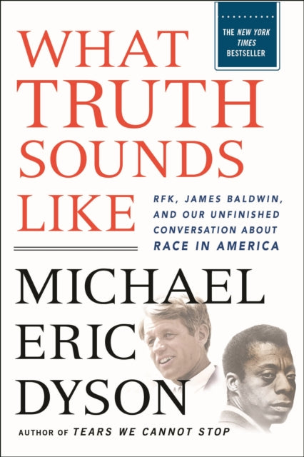 What Truth Sounds Like : Robert F. Kennedy, James Baldwin, and Our Unfinished Conversation About Race in America-9781250297044