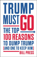 Trump Must Go : The Top 100 Reasons to Dump Trump (and One to Keep Him)-9781250306470