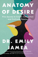 Anatomy of Desire : Five Secrets to Create Connection and Cultivate Passion-9781250325426