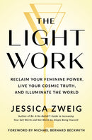 The Light Work : Reclaim Your Feminine Power, Live Your Cosmic Truth, and Illuminate the World-9781250332967