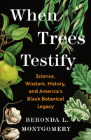 When Trees Testify : Science, Wisdom, History, and America's Black Botanical Legacy-9781250335166