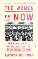 The Women of NOW : How Feminists Built an Organization That Transformed America-9781250338372