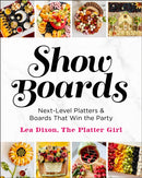 Show Boards : Next-Level Platters & Boards That Win the Party-9781250339782