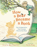 How a Bear Became a Book : The Collaboration That Created Winnie-the-Pooh-9781250358448