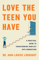 Love the Teen You Have : A Practical Guide to Transforming Conflict into Connection-9781250361004
