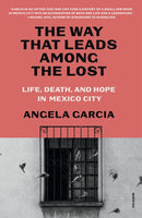 The Way That Leads Among the Lost : Life, Death, and Hope in Mexico City-9781250371898