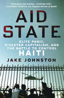 Aid State : Elite Panic, Disaster Capitalism, and the Battle to Control Haiti-9781250405968