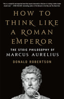 How to Think Like a Roman Emperor : The Stoic Philosophy of Marcus Aurelius-9781250621436