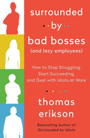 Surrounded by Bad Bosses (And Lazy Employees) : How to Stop Struggling, Start Succeeding, and Deal with Idiots at Work [The Surrounded by Idiots Series]-9781250763907