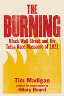 The Burning (Young Readers Edition) : Black Wall Street and the Tulsa Race Massacre of 1921-9781250787699