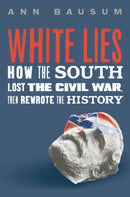 White Lies : How the South Lost the Civil War, Then Rewrote the History-9781250816573