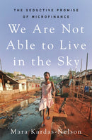 We Are Not Able to Live in the Sky : The Seductive Promise of Microfinance-9781250817228