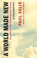 A World Made New: A Channeled Text : (Book Three of the Manifestation Trilogy)-9781250833815