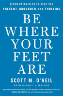 Be Where Your Feet Are : Seven Principles to Keep You Present, Grounded, and Thriving-9781250852694