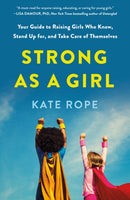 Strong As a Girl : Your Guide to Raising Girls Who Know, Stand Up for, and Take Care of Themselves-9781250904775