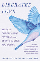 Liberated Love : Release Codependent Patterns and Create the Love You Desire-9781250908971