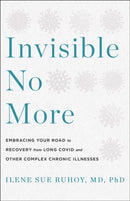 Invisible No More : Embracing Your Road to Recovery from Long Covid and Other Complex Chronic Illnesses-9781250910912