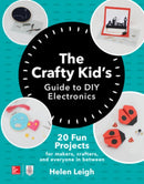 The Crafty Kids Guide to DIY Electronics: 20 Fun Projects for Makers, Crafters, and Everyone in Between-9781260142839