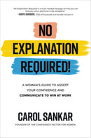 No Explanation Required!: A Woman's Guide to Assert Your Confidence and Communicate to Win at Work-9781260474848