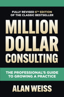 Million Dollar Consulting, Sixth Edition: The Professional's Guide to Growing a Practice-9781264264919