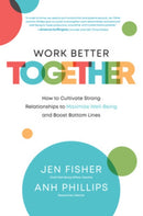Work Better Together:  How to Cultivate Strong Relationships to Maximize Well-Being and Boost Bottom Lines-9781264268122