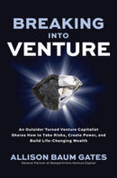 Breaking into Venture: An Outsider Turned Venture Capitalist Shares How to Take Risks, Create Power, and Build Life-Changing Wealth-9781264698943