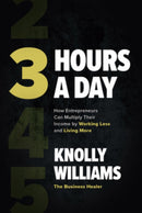 3 Hours a Day: How Entrepreneurs Can Multiply Their Income By Working Less and Living More-9781265086947