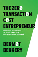 The Zero Transaction Cost Entrepreneur: Powerful Techniques to Reduce Friction and Scale Your Business-9781265399917