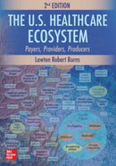The U.S. Healthcare Ecosystem: Payers, Providers, Producers, Second Edition-9781265941468