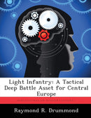 Light Infantry : A Tactical Deep Battle Asset for Central Europe-9781288287772