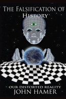 The Falsification of History: Our Distorted Reality-9781291419436