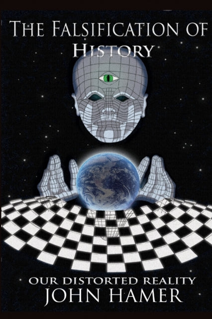 The Falsification of History: Our Distorted Reality-9781291419436