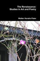The Renaissance: Studies in Art and Poetry-9781291461619