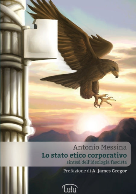 Lo Stato Etico Corporativo - Sintesi Dell'ideologia Fascista-9781291631005